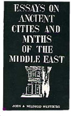 Essays on Ancient Cities and Myths of the Middle East by John and Mildred Westburg