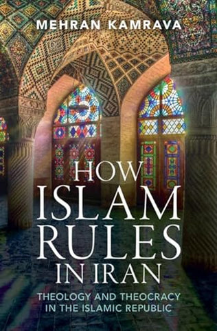 How Islam Rules in Iran: Theology and Theocracy in the Islamic Republic by Mehran Kamrava