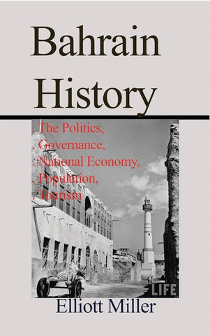 Bahrain History: The Politics, Governance, National Economy, Population, Tourism by Elliot Miller