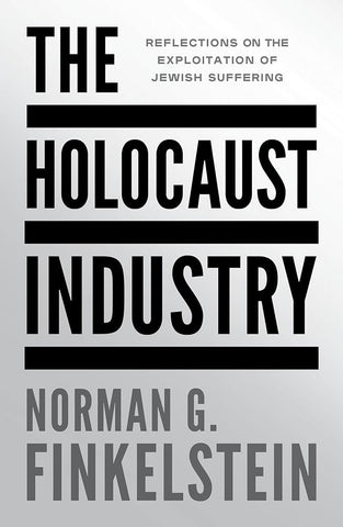 The Holocaust Industry: Reflections on the Exploitation of Jewish Suffering by Norman Finkelstein