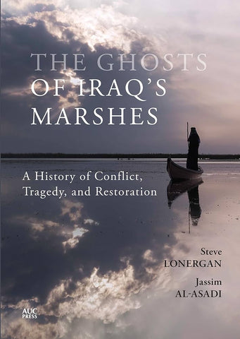 The Ghosts of Iraq's Marshes: A History of Conflict, Tragedy, and Restoration by Steve Lonergan and Jassim Al-Asadi