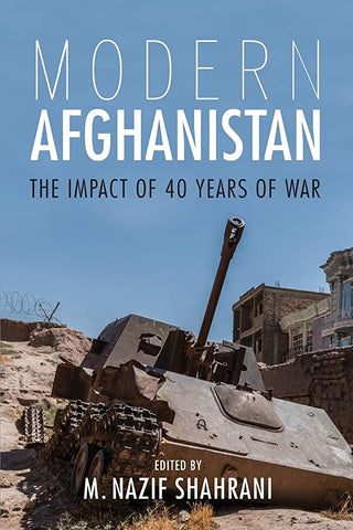 Modern Afghanistan: The Impact of 40 Years of War Edited by M. Nazif Shahrani