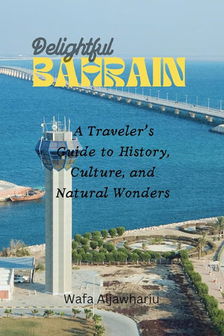 Delightful Bahrain: A Traveler's Guide to History, Culture, and Natural Wonders by Wafa Aljawhariu