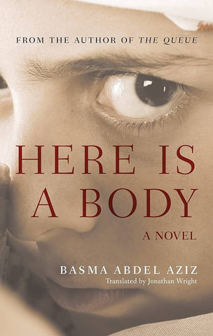 Here Is a Body: A Novel by Basma Abdel Aziz, Translated by Jonathan Wright
