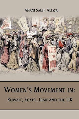 Women's Movement in: Kuwait, Egypt, Iran and the UK by Amani Saleh Alessa