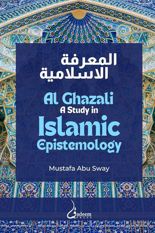 Al Ghazali: A study in Islamic Epistemology by Mustafa Abu Sway