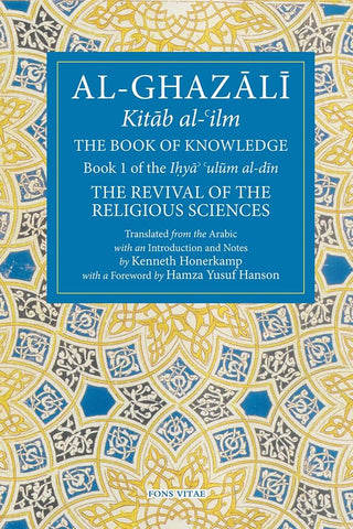 The Book of Knowledge: Book 1 of the Revival of the Religious Sciences by Al-Ghazali, Translated by Kenneth Honerkamp