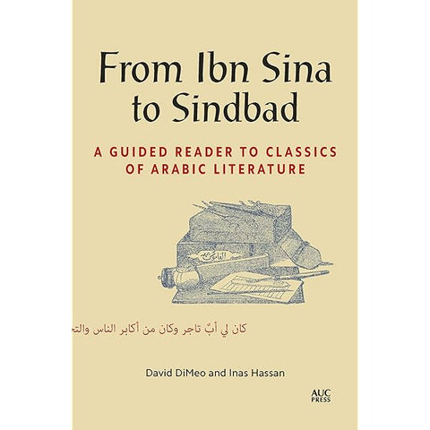 From Ibn Sina to Sindbad: A Guided Reader to Classics of Arabic Literature by David DiMeo and Inas Hassan