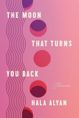 The Moon That Turns You Back: Poems by Hala Alyan