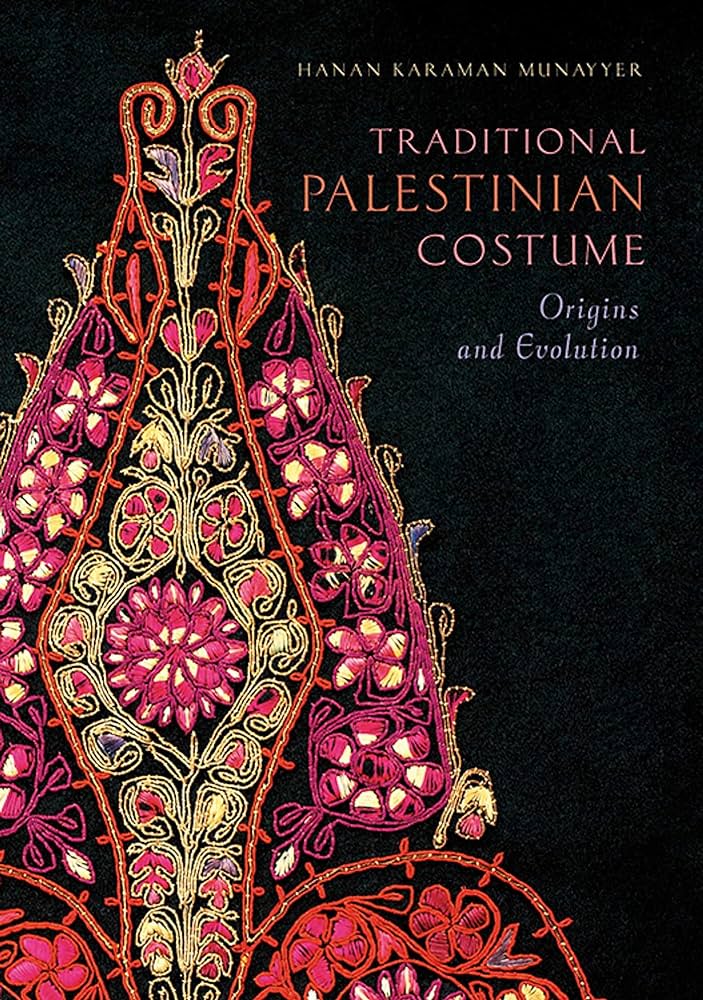 Traditional Palestinian Costume: Origins and Evolution by Hanan Karaman Munayyer