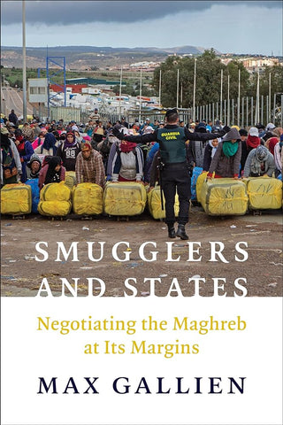 Smugglers and States: Negotiating the Maghreb at Its Margins by Max Gallien