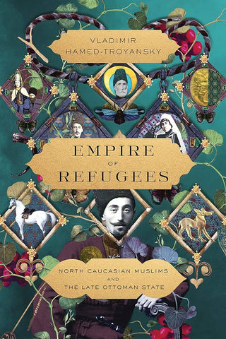 Empire of Refugees: North Caucasian Muslims and the Late Ottoman State by Vladimir Hamed-Troyansky