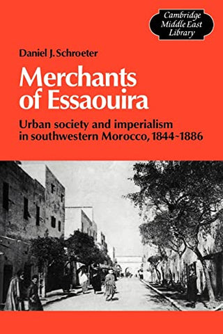 Merchants of Essaouira: Urban Society and Imperialism in Southwestern Morocco, 1844-1886 by Daniel J. Schroeter