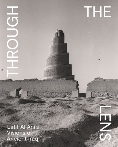 Through the Lens: Latif Al Ani's Visions of Ancient Iraq by Pedro Azara