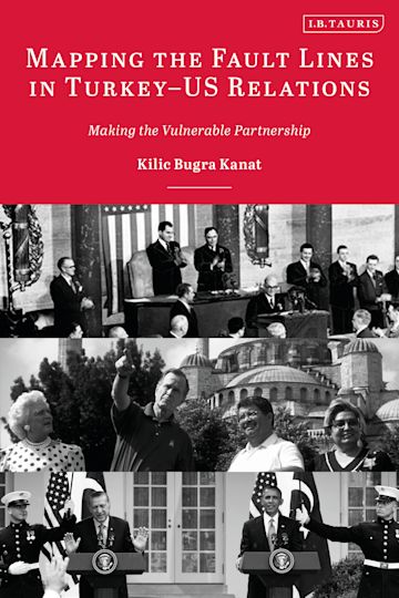 Mapping the Fault Lines in Turkey-Us Relations: Making the Vulnerable Partnership by Kilic Bugra Kanat