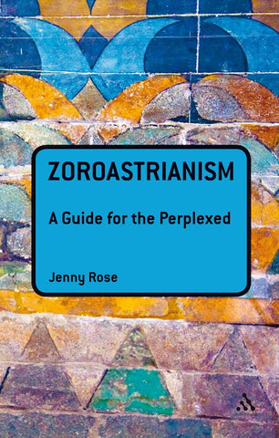 Zoroastrianism: A Guide for the Perplexed Jenny Rose