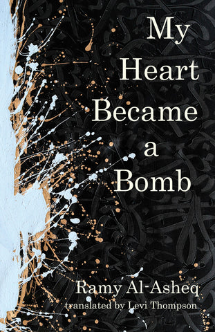 My Heart Became a Bomb by Ramy Al-Asheq, Translated by Levi Thompson