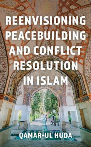 Reenvisioning Peacebuilding and Conflict Resolution in Islam by Qamar Ul-Huda