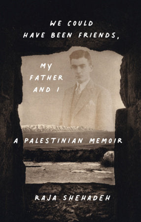 We Could Have Been Friends, My Father and I: A Palestinian Memoir by Raja Shehadeh