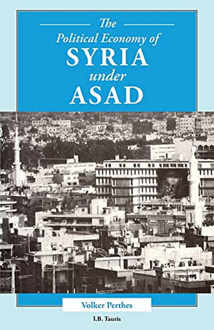 The Political Economy of Syria Under Asad by Volker Perthes