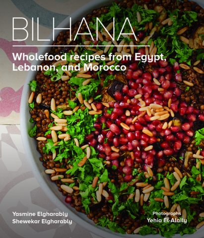 Bilhana: Wholefood Recipes from Egypt, Lebanon, and Morocco by Yasmine Elgharably and Shewekar Elgrgarably