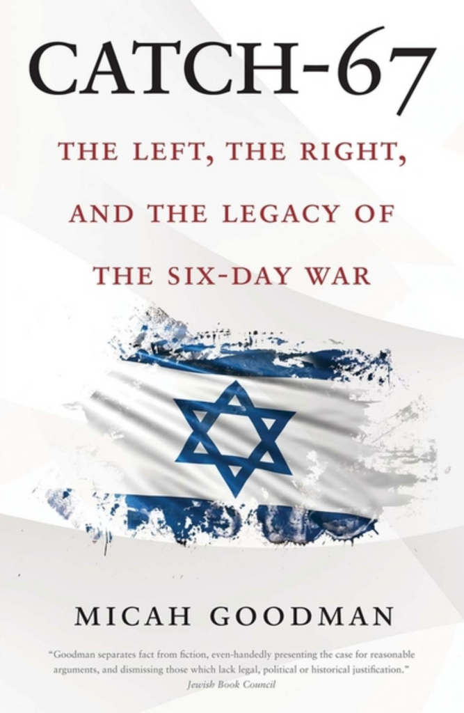 Catch-67: The Left, the Right, and the Legacy of the Six-Day War by Micah Goodman