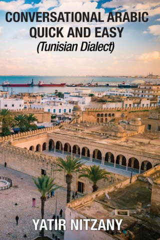Conversational Arabic Quick and Easy: Tunisian Dialect by Yatir Nitzany