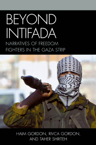 Beyond Intifada: Narratives of Freedom Fighters in the Gaza Strip by Haim Gordon and Rivca Gordon