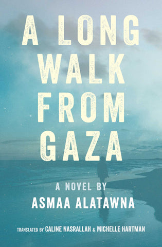 A Long Walk from Gaza: A Novel by Asmaa Alatwna, Translated by Caline Nasrallah and Michelle Hartman