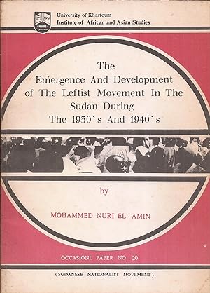The Emergence and Development of the Leftist Movement in the Sudan During the 1930's and 1940's by Mohammed Nuri El-Amin
