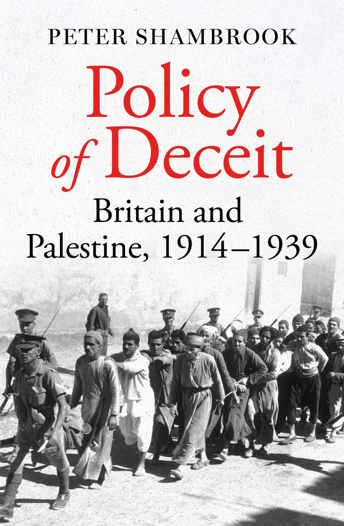 Policy of Deceit: Britain and Palestine, 1914-1939 by Peter Shambrook