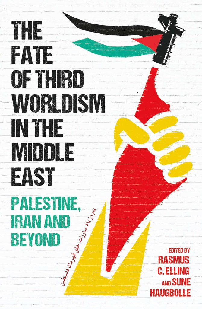 Fate of Third Worldism in the Middle East: Iran, Palestine and Beyond Edited by Rasmus C. Elling and Sune Haugbolle