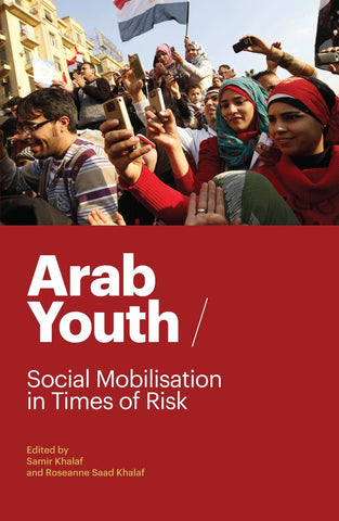 Arab Youth: Social Mobilisation in Times of Risk by Samir Khalaf and Roseanne Saad Khalaf
