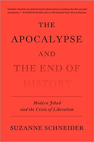 The Apocalypse and the End of History: Modern Jihad and the Crisis of Liberalism by Suzanne Schneider