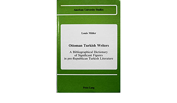 Ottoman Turkish Writers: A Bibliographical Dictionary of Significant Figures in pre-Republican Turkish Literature by Louis Mitler