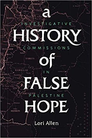 A History of False Hope: Investigative Commissions in Palestine by Lori Allen