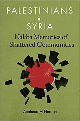 Palestinians in Syria: Nakba Memories of Shattered Communities by Anaheed Al-Hardan