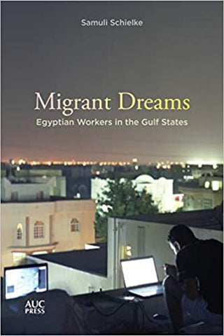 Migrant Dreams: Egyptian Workers in the Gulf States by Samuli Schielke