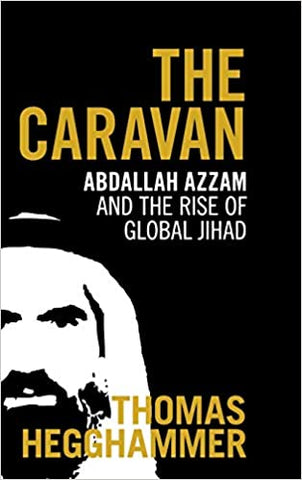 The Caravan: Abdallah Azzam and the Rise of Global Jihad by Thomas Hegghammer