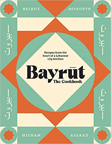 Bayrut: The Cookbook: Recipes from the heart of a Lebanese city kitchen by Hisham Assaad