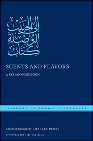 Scents and Flavors: A Syrian Cookbook by Charles Perry (Translator)