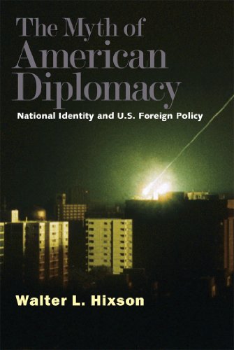 The Myth of American Diplomacy: National Identity and U.S. Foreign Policy by Walter L. Hixson