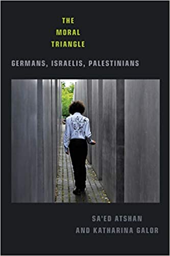 The Moral Triangle: Germans, Israelis, Palestinians by Sa'ed Atshan and Katharina Galor