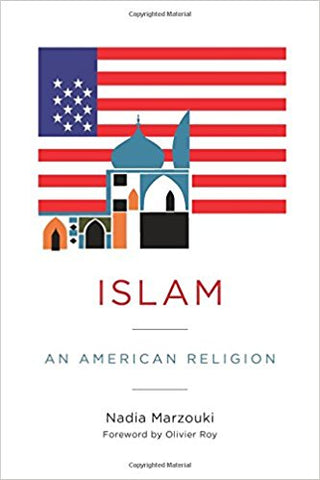 Islam: An American Religion by Nadia Marzouki