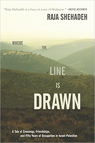 Where the Line Is Drawn: A Tale of Crossings, Friendships, and Fifty Years of Occupation in Israel-Palestine by Raja Shehadeh
