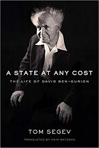A State at Any Cost: The Life of David Ben-Gurion by Tom Segev, translated by Haim Watzman