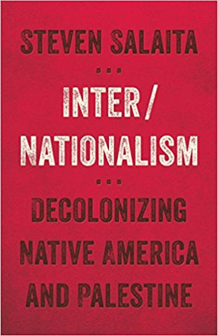 Inter/Nationalism: Decolonizing Native America and Palestine by Steven Salaita