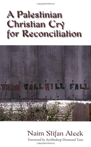 A Palestinian Christian Cry for Reconciliation by Naim Stifan Ateek