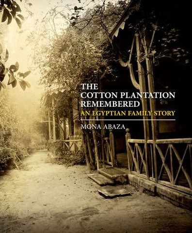 The Cotton Plantation Remembered: An Egyptian Family Story by Mona Abaza