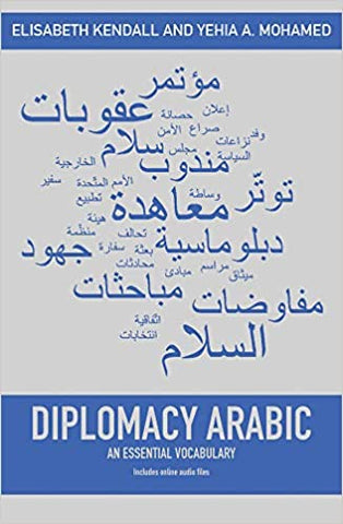 Diplomacy Arabic: An Essential Vocabulary by Elisabeth Kendall and Yehia A. Mohamed